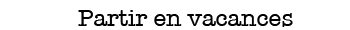 Partir en vacances