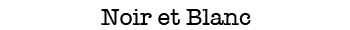 Noir et Blanc